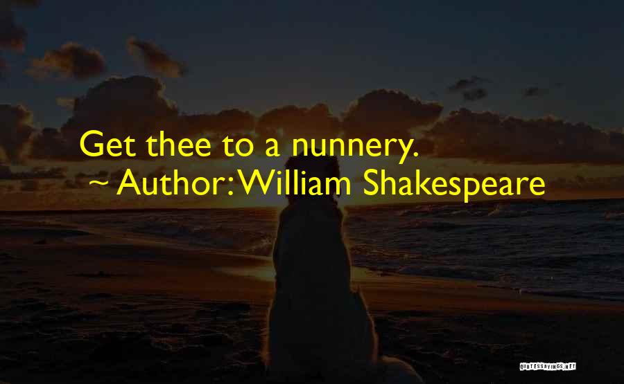 William Shakespeare Quotes: Get Thee To A Nunnery.