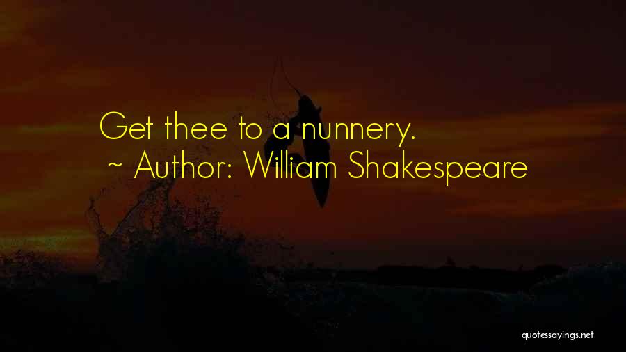 William Shakespeare Quotes: Get Thee To A Nunnery.