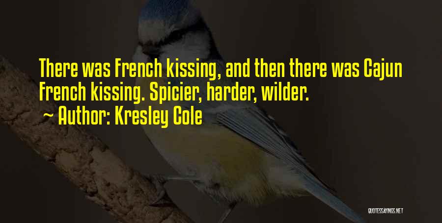 Kresley Cole Quotes: There Was French Kissing, And Then There Was Cajun French Kissing. Spicier, Harder, Wilder.