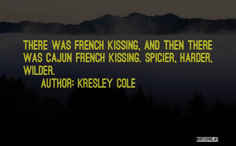 Kresley Cole Quotes: There Was French Kissing, And Then There Was Cajun French Kissing. Spicier, Harder, Wilder.