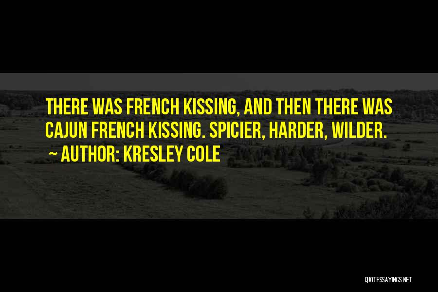 Kresley Cole Quotes: There Was French Kissing, And Then There Was Cajun French Kissing. Spicier, Harder, Wilder.