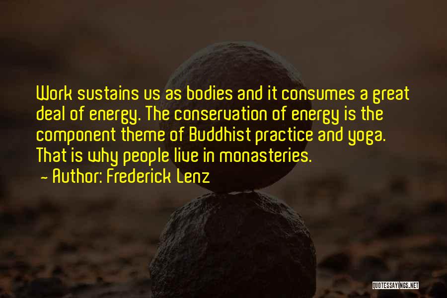 Frederick Lenz Quotes: Work Sustains Us As Bodies And It Consumes A Great Deal Of Energy. The Conservation Of Energy Is The Component