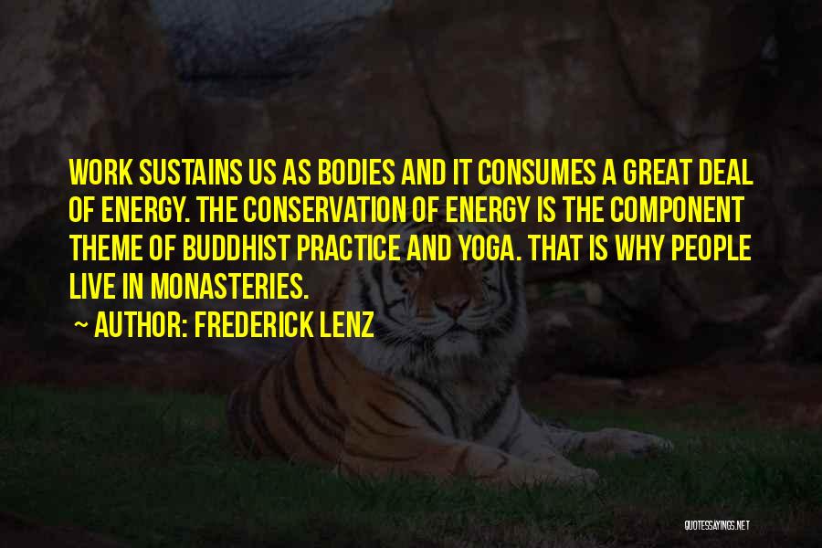 Frederick Lenz Quotes: Work Sustains Us As Bodies And It Consumes A Great Deal Of Energy. The Conservation Of Energy Is The Component