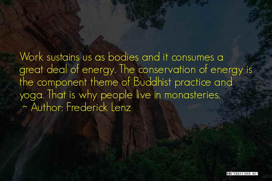 Frederick Lenz Quotes: Work Sustains Us As Bodies And It Consumes A Great Deal Of Energy. The Conservation Of Energy Is The Component