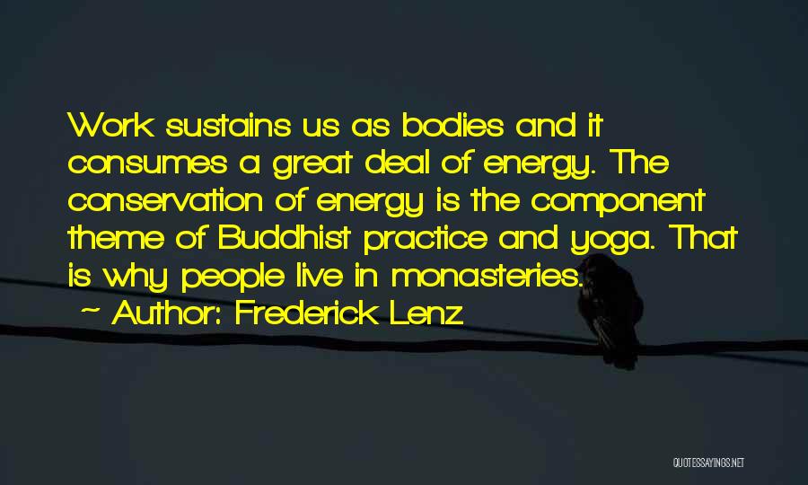 Frederick Lenz Quotes: Work Sustains Us As Bodies And It Consumes A Great Deal Of Energy. The Conservation Of Energy Is The Component