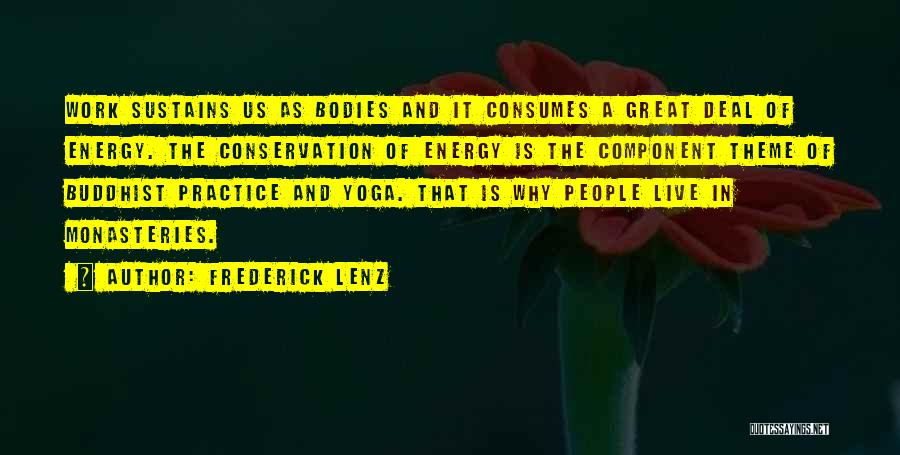 Frederick Lenz Quotes: Work Sustains Us As Bodies And It Consumes A Great Deal Of Energy. The Conservation Of Energy Is The Component