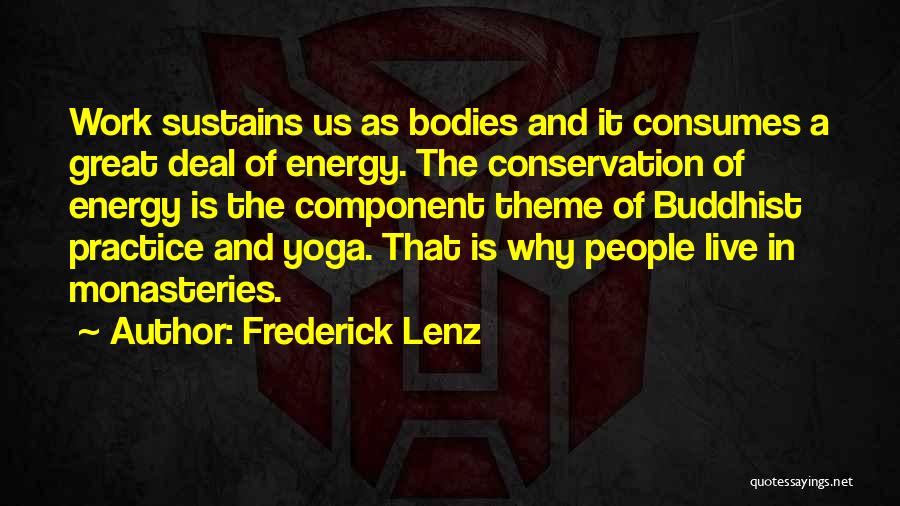 Frederick Lenz Quotes: Work Sustains Us As Bodies And It Consumes A Great Deal Of Energy. The Conservation Of Energy Is The Component