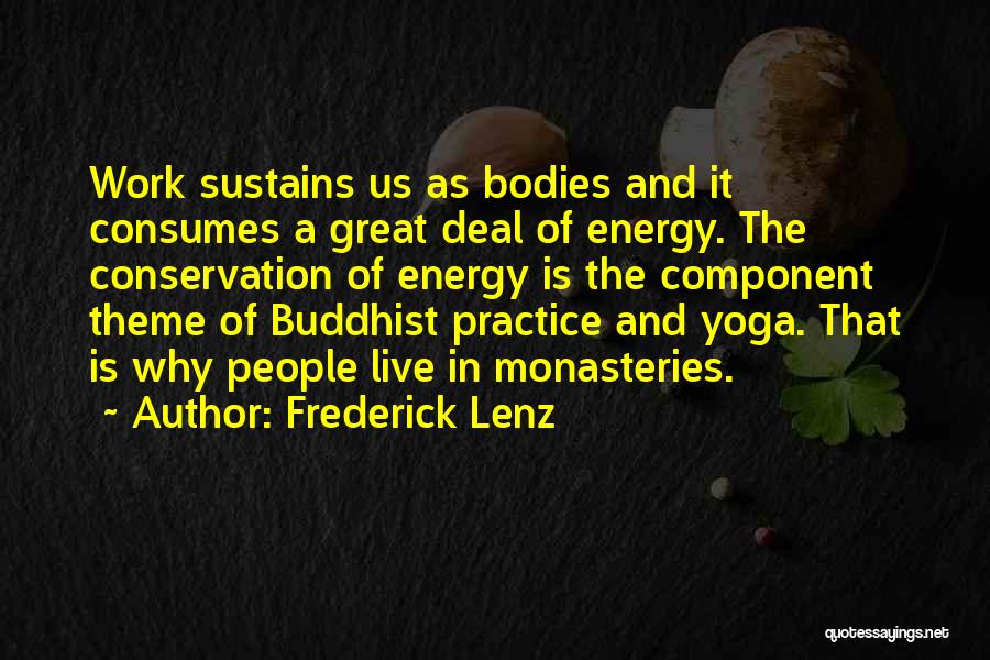Frederick Lenz Quotes: Work Sustains Us As Bodies And It Consumes A Great Deal Of Energy. The Conservation Of Energy Is The Component
