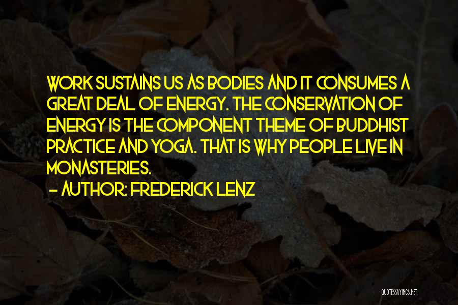 Frederick Lenz Quotes: Work Sustains Us As Bodies And It Consumes A Great Deal Of Energy. The Conservation Of Energy Is The Component