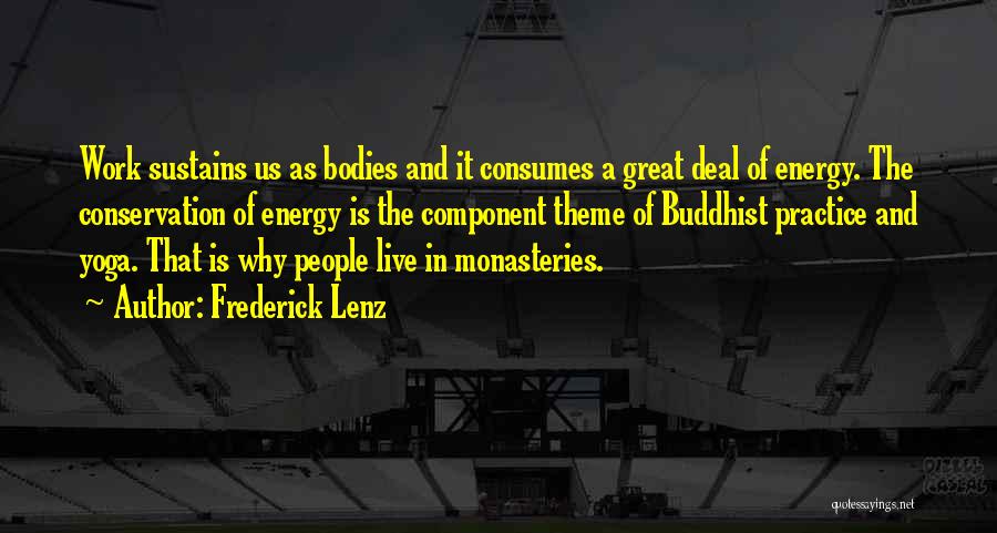 Frederick Lenz Quotes: Work Sustains Us As Bodies And It Consumes A Great Deal Of Energy. The Conservation Of Energy Is The Component