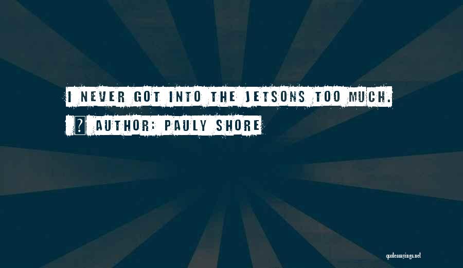 Pauly Shore Quotes: I Never Got Into The Jetsons Too Much.