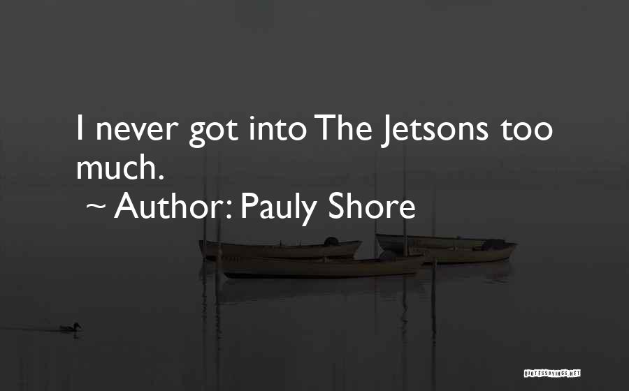 Pauly Shore Quotes: I Never Got Into The Jetsons Too Much.