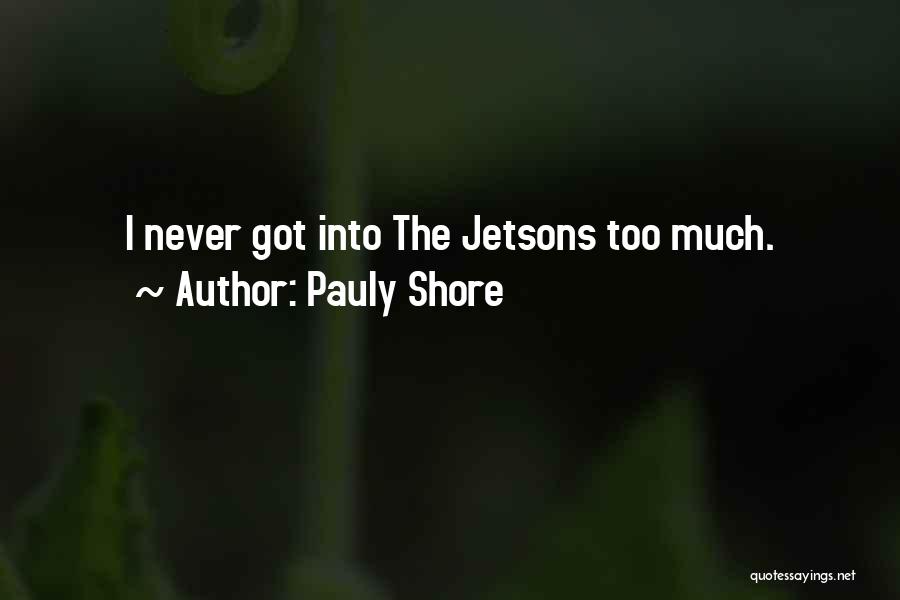 Pauly Shore Quotes: I Never Got Into The Jetsons Too Much.