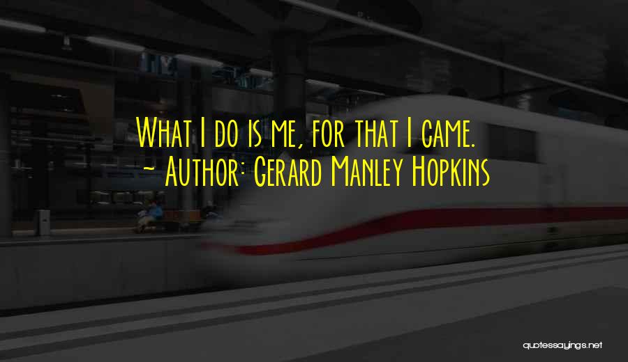 Gerard Manley Hopkins Quotes: What I Do Is Me, For That I Came.