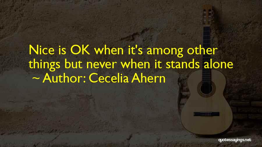 Cecelia Ahern Quotes: Nice Is Ok When It's Among Other Things But Never When It Stands Alone