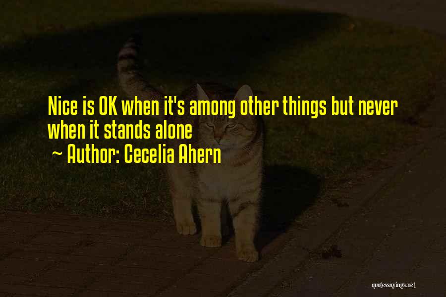 Cecelia Ahern Quotes: Nice Is Ok When It's Among Other Things But Never When It Stands Alone