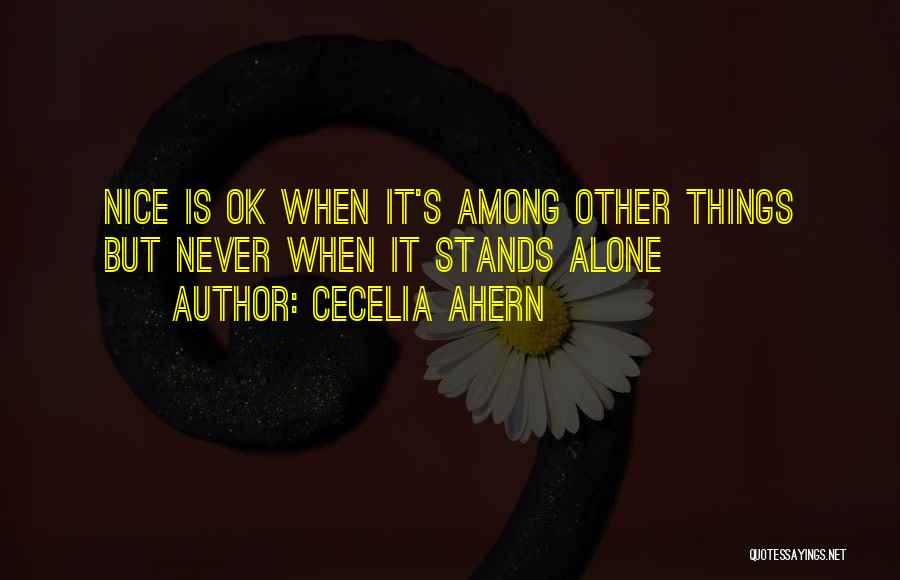 Cecelia Ahern Quotes: Nice Is Ok When It's Among Other Things But Never When It Stands Alone