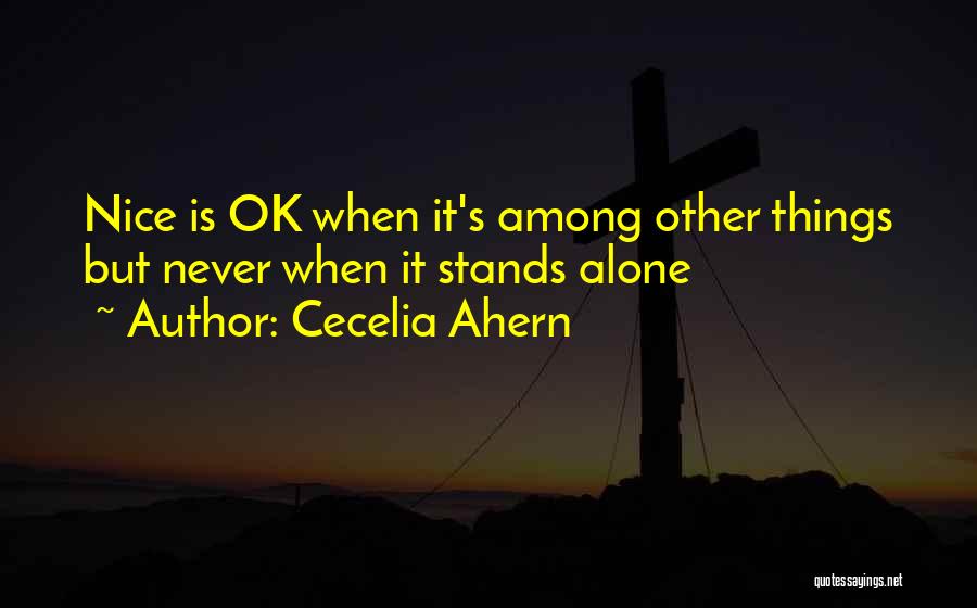 Cecelia Ahern Quotes: Nice Is Ok When It's Among Other Things But Never When It Stands Alone