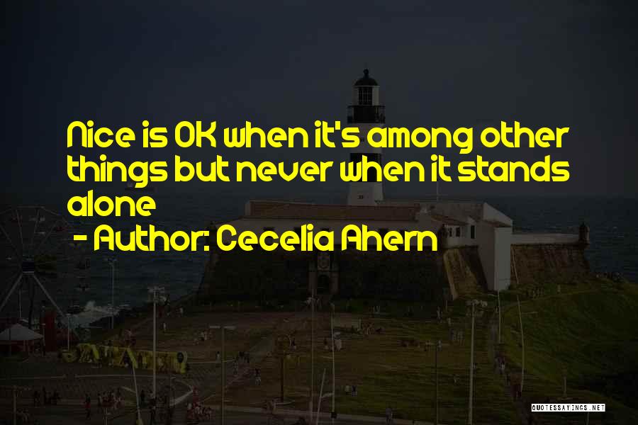 Cecelia Ahern Quotes: Nice Is Ok When It's Among Other Things But Never When It Stands Alone
