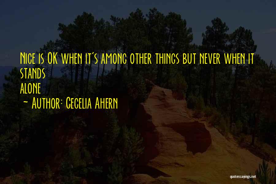 Cecelia Ahern Quotes: Nice Is Ok When It's Among Other Things But Never When It Stands Alone