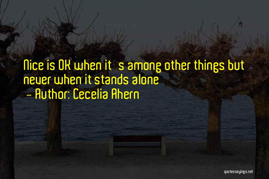 Cecelia Ahern Quotes: Nice Is Ok When It's Among Other Things But Never When It Stands Alone