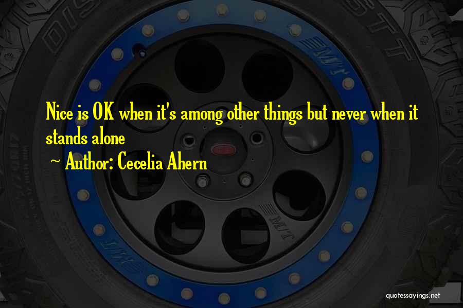 Cecelia Ahern Quotes: Nice Is Ok When It's Among Other Things But Never When It Stands Alone
