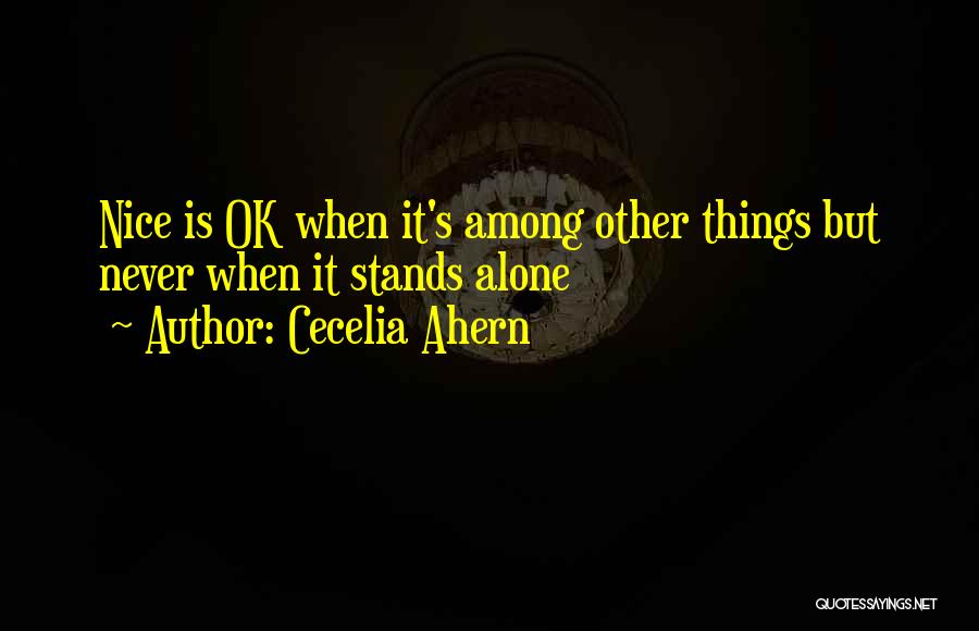 Cecelia Ahern Quotes: Nice Is Ok When It's Among Other Things But Never When It Stands Alone