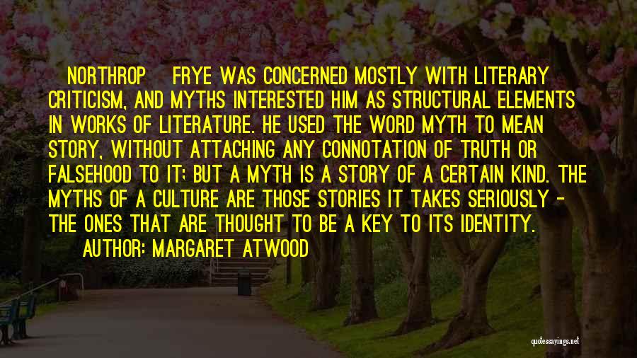 Margaret Atwood Quotes: [northrop] Frye Was Concerned Mostly With Literary Criticism, And Myths Interested Him As Structural Elements In Works Of Literature. He