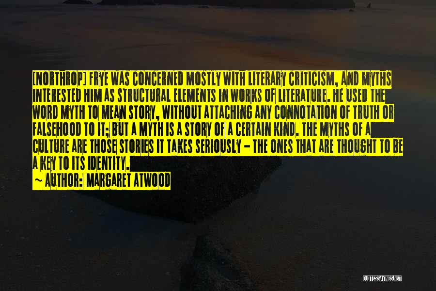 Margaret Atwood Quotes: [northrop] Frye Was Concerned Mostly With Literary Criticism, And Myths Interested Him As Structural Elements In Works Of Literature. He