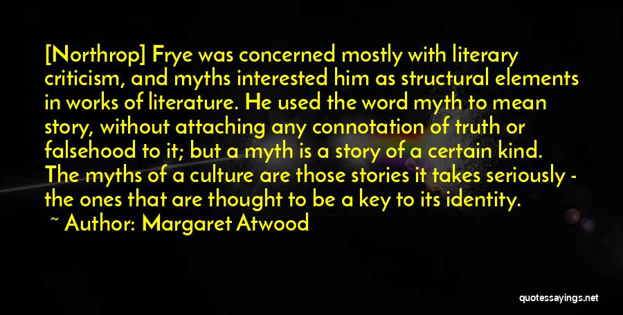 Margaret Atwood Quotes: [northrop] Frye Was Concerned Mostly With Literary Criticism, And Myths Interested Him As Structural Elements In Works Of Literature. He