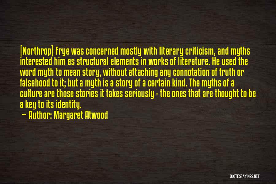 Margaret Atwood Quotes: [northrop] Frye Was Concerned Mostly With Literary Criticism, And Myths Interested Him As Structural Elements In Works Of Literature. He