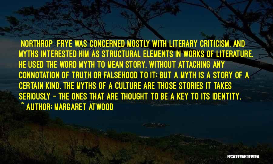 Margaret Atwood Quotes: [northrop] Frye Was Concerned Mostly With Literary Criticism, And Myths Interested Him As Structural Elements In Works Of Literature. He