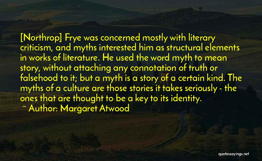 Margaret Atwood Quotes: [northrop] Frye Was Concerned Mostly With Literary Criticism, And Myths Interested Him As Structural Elements In Works Of Literature. He