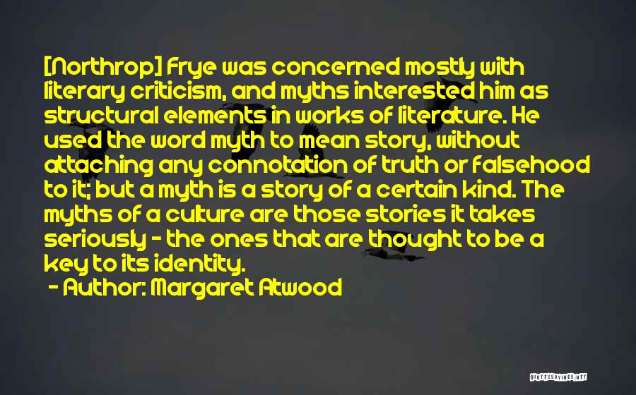 Margaret Atwood Quotes: [northrop] Frye Was Concerned Mostly With Literary Criticism, And Myths Interested Him As Structural Elements In Works Of Literature. He