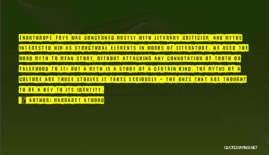 Margaret Atwood Quotes: [northrop] Frye Was Concerned Mostly With Literary Criticism, And Myths Interested Him As Structural Elements In Works Of Literature. He