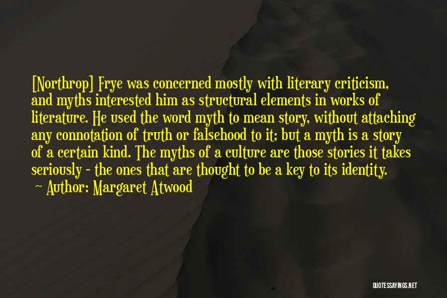 Margaret Atwood Quotes: [northrop] Frye Was Concerned Mostly With Literary Criticism, And Myths Interested Him As Structural Elements In Works Of Literature. He