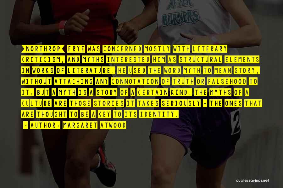 Margaret Atwood Quotes: [northrop] Frye Was Concerned Mostly With Literary Criticism, And Myths Interested Him As Structural Elements In Works Of Literature. He