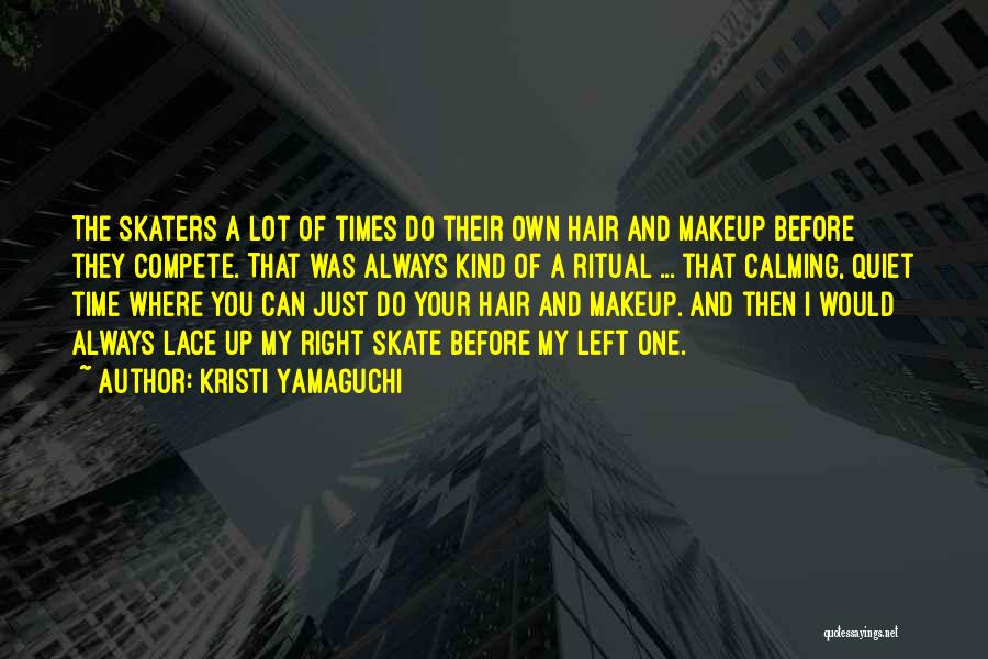 Kristi Yamaguchi Quotes: The Skaters A Lot Of Times Do Their Own Hair And Makeup Before They Compete. That Was Always Kind Of