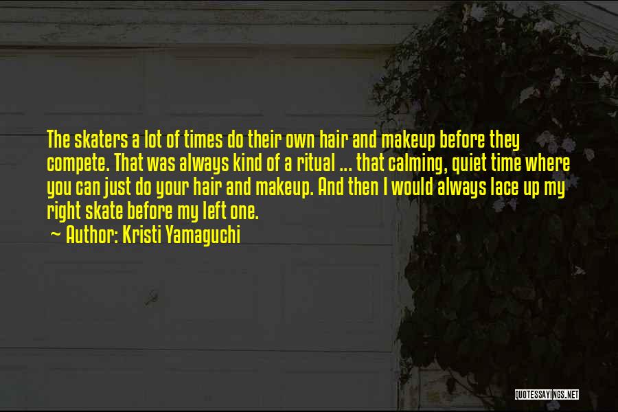 Kristi Yamaguchi Quotes: The Skaters A Lot Of Times Do Their Own Hair And Makeup Before They Compete. That Was Always Kind Of