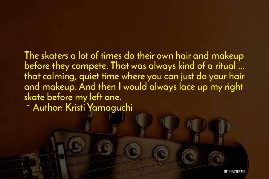 Kristi Yamaguchi Quotes: The Skaters A Lot Of Times Do Their Own Hair And Makeup Before They Compete. That Was Always Kind Of