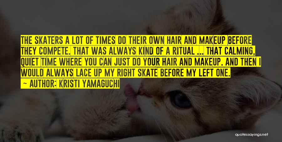 Kristi Yamaguchi Quotes: The Skaters A Lot Of Times Do Their Own Hair And Makeup Before They Compete. That Was Always Kind Of