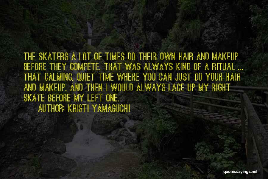 Kristi Yamaguchi Quotes: The Skaters A Lot Of Times Do Their Own Hair And Makeup Before They Compete. That Was Always Kind Of