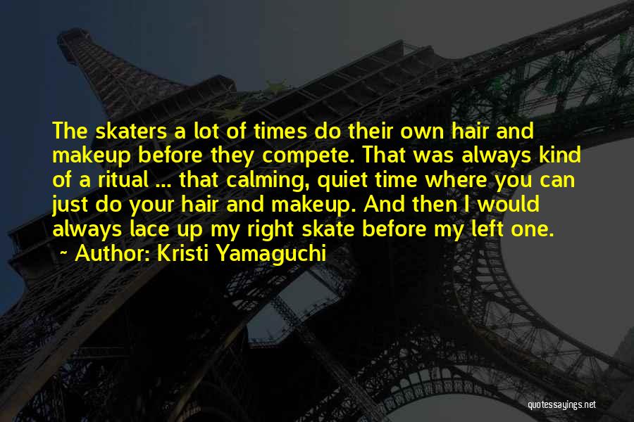 Kristi Yamaguchi Quotes: The Skaters A Lot Of Times Do Their Own Hair And Makeup Before They Compete. That Was Always Kind Of
