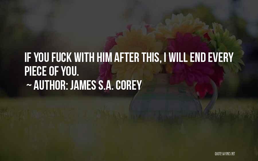 James S.A. Corey Quotes: If You Fuck With Him After This, I Will End Every Piece Of You.