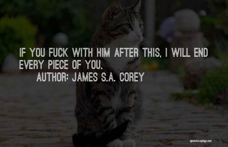 James S.A. Corey Quotes: If You Fuck With Him After This, I Will End Every Piece Of You.