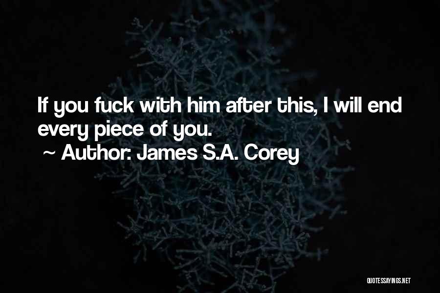 James S.A. Corey Quotes: If You Fuck With Him After This, I Will End Every Piece Of You.