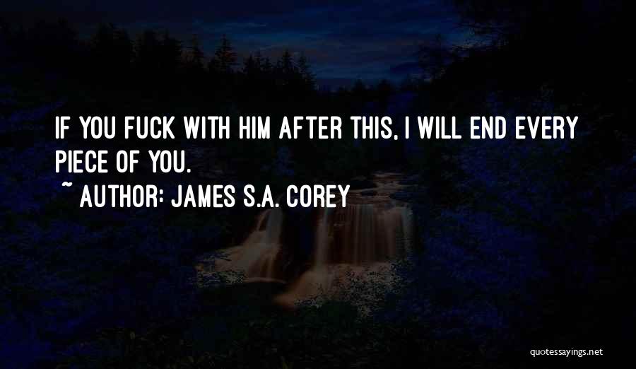 James S.A. Corey Quotes: If You Fuck With Him After This, I Will End Every Piece Of You.