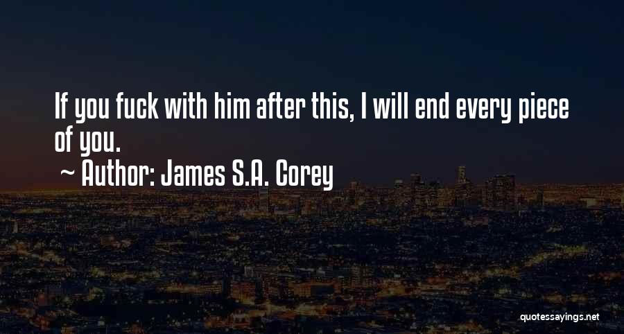 James S.A. Corey Quotes: If You Fuck With Him After This, I Will End Every Piece Of You.