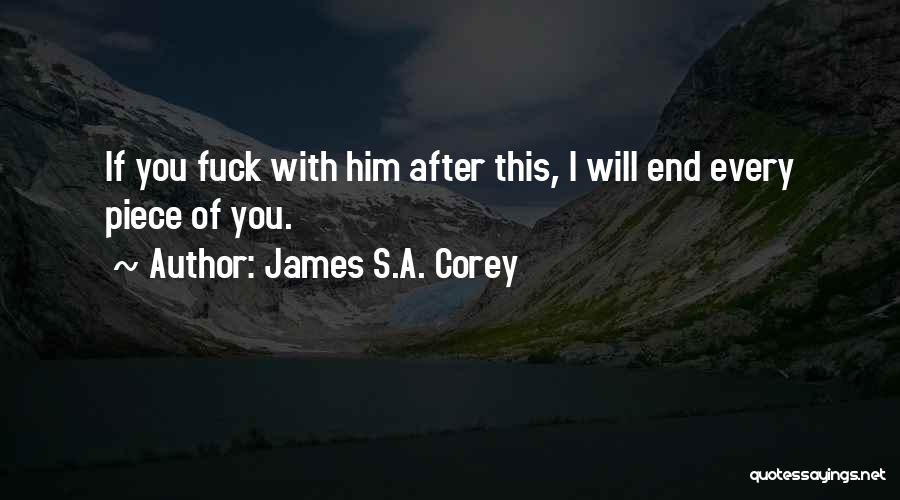 James S.A. Corey Quotes: If You Fuck With Him After This, I Will End Every Piece Of You.