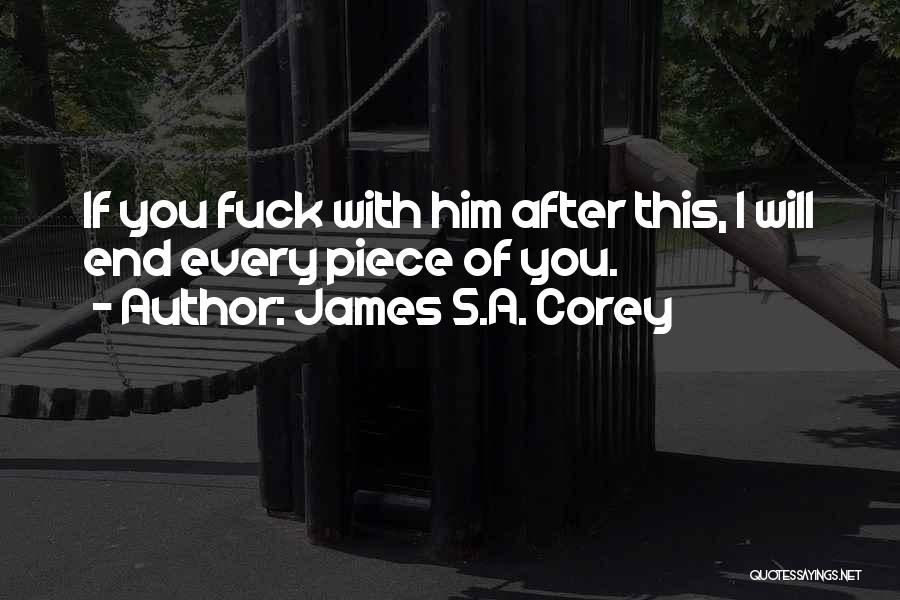 James S.A. Corey Quotes: If You Fuck With Him After This, I Will End Every Piece Of You.